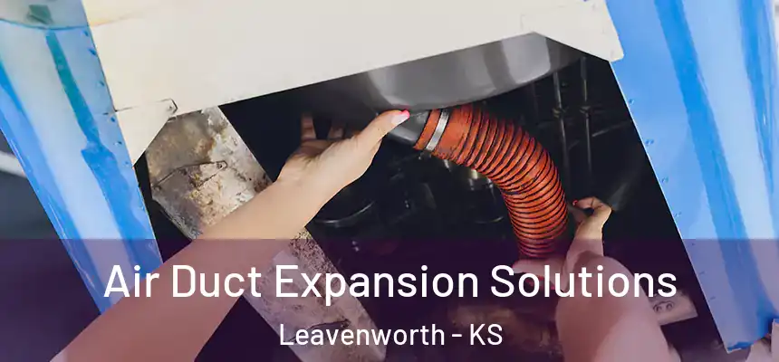 Air Duct Expansion Solutions Leavenworth - KS