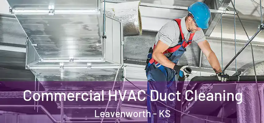 Commercial HVAC Duct Cleaning Leavenworth - KS